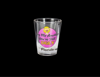 1240 - Funny Shot Glass  "Buy me another you're still ugly."  (Custom Imprint Available)
